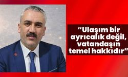 “Ulaşım bir ayrıcalık değil, vatandaşın temel hakkıdır”
