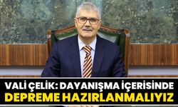 Vali Çelik: Dayanışma İçerisinde Depreme Hazırlanmalıyız