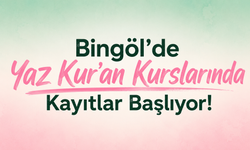 Bingöl’de Yaz Kur’an Kurslarında Kayıtlar Başlıyor!
