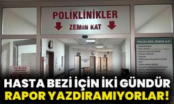 Hasta Bezi İçin İki Gündür Rapor Yazdıramıyorlar