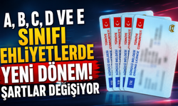 A, B, C, D Ve E Sınıfı Ehliyetlerde Yeni Dönem! Şartlar Değişiyor