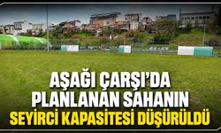 Aşağı Çarşı’da Planlanan Sahanın Seyirci Kapasitesi Düşürüldü