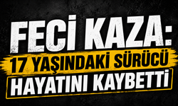Feci Kaza: 17 Yaşındaki Sürücü Hayatını Kaybetti