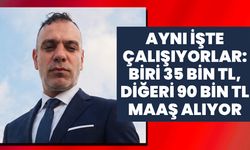 Aynı İşte Çalışıyorlar: Biri 35 bin TL, Diğeri 90 bin TL Maaş Alıyor
