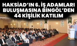 HAKSİAD’ın 6. İş Adamları Buluşmasına Bingöl’den 44 Kişilik Katılım