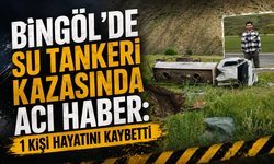 Bingöl’de Su Tankeri Kazasında Acı Haber: 1 Kişi Hayatını Kaybetti