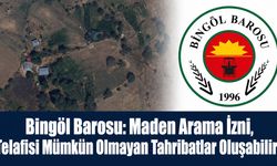 Bingöl Barosu: Maden Arama İzni, Telafisi Mümkün Olmayan Tahribatlar Oluşabilir!