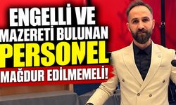 Atabey: Engelli ve Mazereti Bulunan Personel Mağdur Edilmemeli!