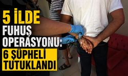 5 İlde Fuhuş Operasyonu: 6 Şüpheli Tutuklandı