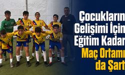 “Çocukların Gelişimi İçin Eğitim Kadar Maç Ortamı da Şart”