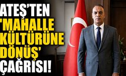 Ateş'ten 'Mahalle Kültürüne Dönüş' Çağrısı!