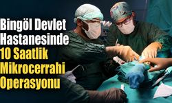 Bingöl Devlet Hastanesinde 10 Saatlik Mikrocerrahi Operasyonu