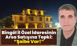 Bingöl İl Özel İdaresinin Arsa Satışına Tepki: Şaibe Var!