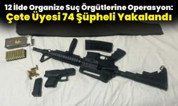 12 İlde Organize Suç Örgütlerine Operasyon: Çete Üyesi 74 Şüpheli Yakalandı