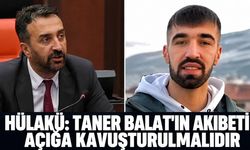 Hülakü: Taner Balat'ın Akıbeti Açığa Kavuşturulmalıdır
