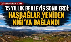 15 Yıllık Bekleyiş Sona Erdi: Hasbağlar Yeniden Kiğı'ya Bağlandı