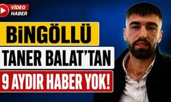 Bingöllü Taner Balat'tan 9 Aydır Haber Yok!