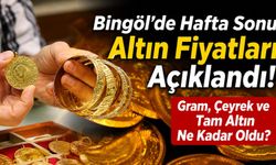 Bingöl'de Hafta Sonu Altın Fiyatları Açıklandı! Gram, Çeyrek ve Tam Altın Ne Kadar Oldu?