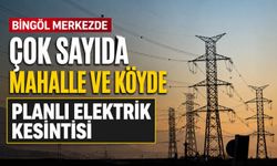 Bingöl Merkezde Çok Sayıda Mahalle ve Köyde Planlı Elektrik Kesintisi