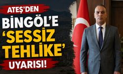 Ateş'den Bingöl'e 'Sessiz Tehlike' Uyarısı!