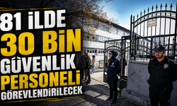 81 İlde 30 Bin Güvenlik Personeli Görevlendirilecek