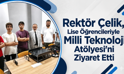 Rektör Çelik, Lise Öğrencileriyle Milli Teknoloji Atölyesi'ni Ziyaret Etti