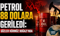 Petrol 88 Dolara Geriledi: Gözler Hürmüz Boğazı’nda