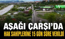 Aşağı Çarşı’da Hak Sahiplerine 15 Gün Süre Verildi