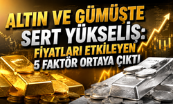 Altın ve Gümüşte Sert Yükseliş: Fiyatları Etkileyen 5 Faktör Ortaya Çıktı