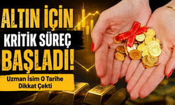 Altın İçin Kritik Süreç Başladı! Uzman İsim O Tarihe Dikkat Çekti