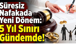 Süresiz Nafakada Yeni Dönem: 5 Yıl Sınırı Gündemde!