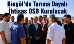 Bingöl’de Tarıma Dayalı İhtisas OSB Kurulacak
