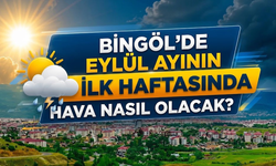 Bingöl’de Eylül Ayının İlk Haftasında Hava Nasıl Olacak?
