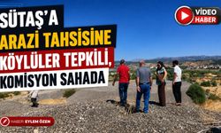Sütaş'a Arazi Tahsisine Köylüler Tepkili, Komisyon Sahada