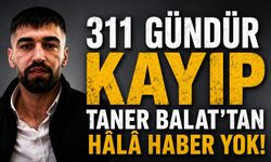 311 Gündür Kayıp Taner Balat'tan Hâlâ Haber Yok!