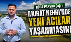 HÜDA PAR’dan Çağrı: Murat Nehri’nde Yeni Acılar Yaşanmasın!