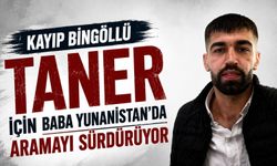 Kayıp Bingöllü Taner İçin Baba Yunanistan’da Aramayı Sürdürüyor