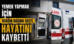 Yemek Yapmak İçin Ocağın Başına Geçti, Hayatını Kaybetti