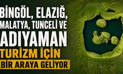 Bingöl, Elazığ, Malatya, Tunceli ve Adıyaman Turizm İçin Bir Araya Geliyor