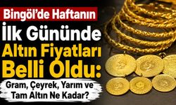 Bingöl’de Haftanın İlk Gününde Altın Fiyatları Belli Oldu: Gram, Çeyrek, Yarım ve Tam Altın Ne Kadar?