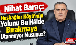 Nihat Baraç: Hasbağlar Köyü’nün Yolunu Bu Hâlde Bırakmaya Utanmıyor Musunuz?