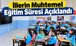 İllerin Muhtemel Eğitim Süresi Açıklandı