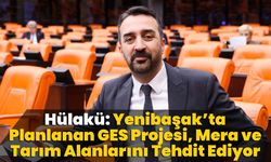 Hülakü: Yenibaşak’ta Planlanan GES Projesi Mera ve Tarım Alanlarını Tehdit Ediyor