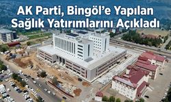 AK Parti, Bingöl’e Yapılan Sağlık Yatırımlarını Açıkladı