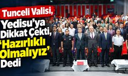 Tunceli Valisi, Yedisu’ya Dikkat Çekti: Hazırlıklı Olmalıyız