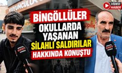Bingöllüler Okullarda Yaşanan Silahlı Saldırılar Hakkında Konuştu