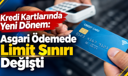 Kredi Kartlarında Yeni Dönem: Asgari Ödemede Limit Sınırı Değişti