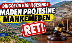 Bingöl’ün Kiğı İlçesinde Maden Projesine Mahkemeden Ret!