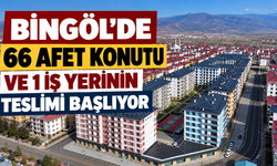 Bingöl’de 66 Afet Konutu ve 1 İş Yerinin Teslimi Başlıyor