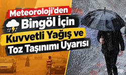 Meteoroloji’den Bingöl İçin Kuvvetli Yağış ve Toz Taşınımı Uyarısı